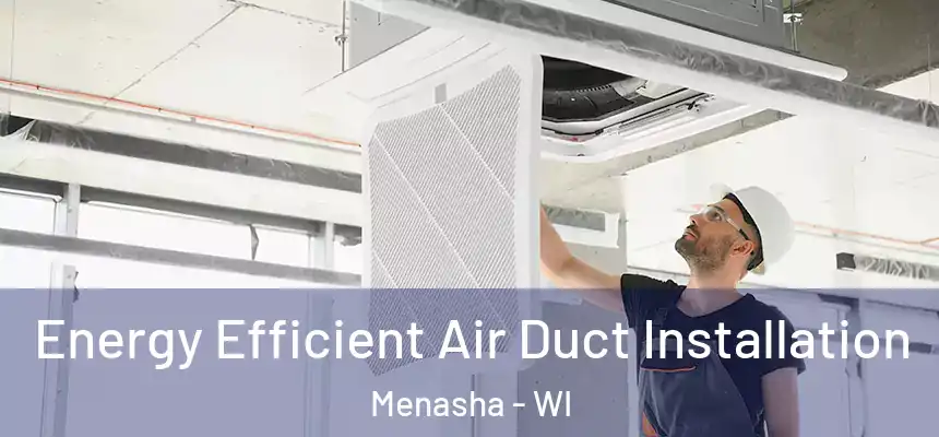  Energy Efficient Air Duct Installation Menasha - WI
