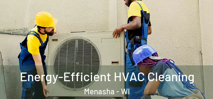  Energy-Efficient HVAC Cleaning Menasha - WI