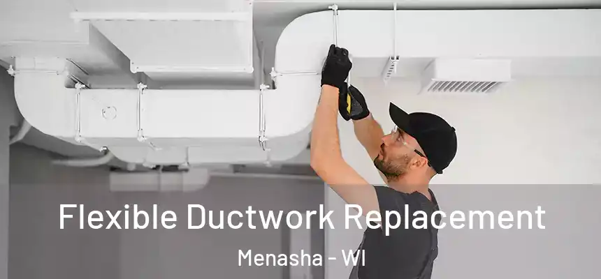  Flexible Ductwork Replacement Menasha - WI